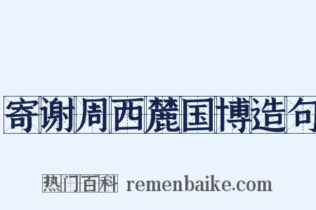 寄谢周西麓国博造句是什么意思的图片